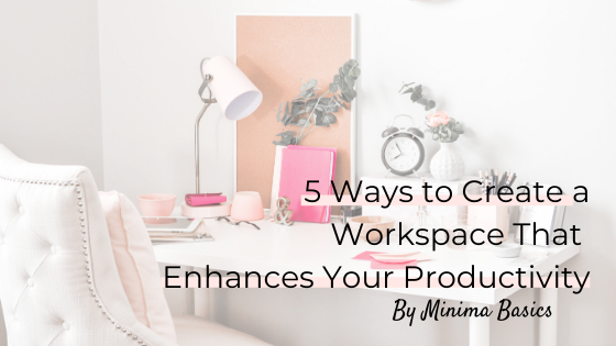 5 Ways to Create a Workspace That Enhances Your Productivity