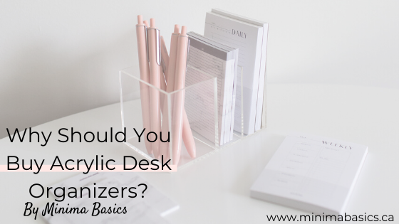 Why Should You Buy Acrylic Desk Organizers?